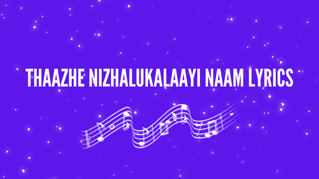 Thaazhe Nizhalukalaayi naam Lyrics